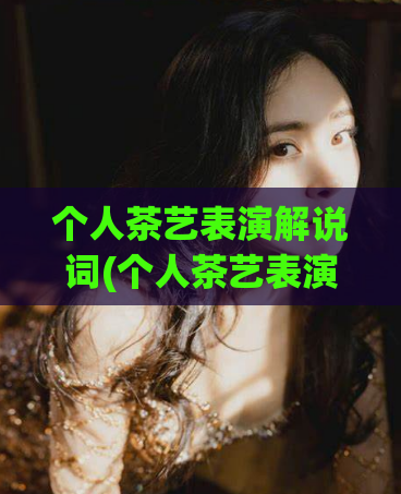 个人茶艺表演解说词(个人茶艺表演：品味茶文化)