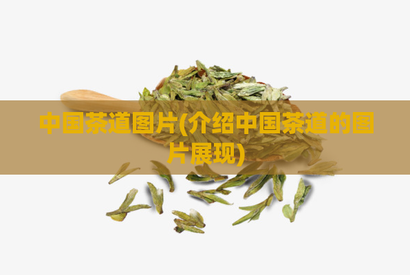 中国茶道图片(介绍中国茶道的图片展现)