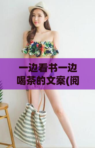 一边看书一边喝茶的文案(阅读中小憩，品味品茶：如何平衡生活的两端)