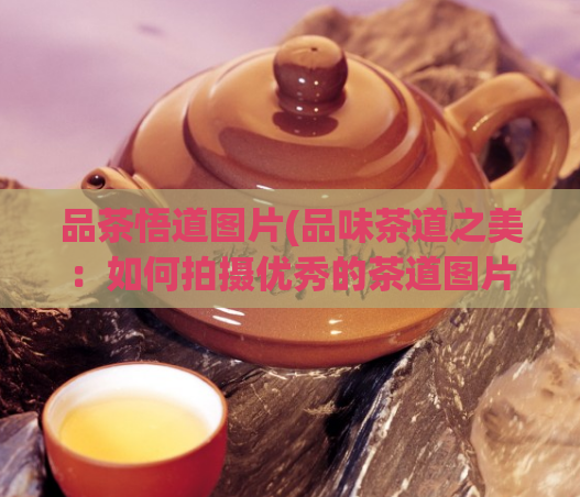 品茶悟道图片(品味茶道之美：如何拍摄优秀的茶道图片)