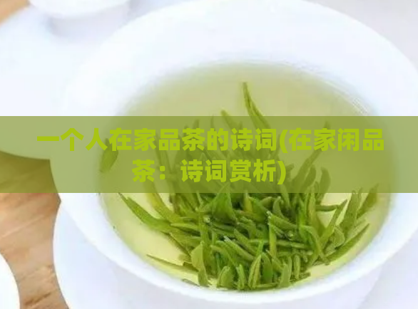 一个人在家品茶的诗词(在家闲品茶：诗词赏析)