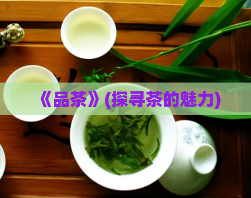 《品茶》(探寻茶的魅力)