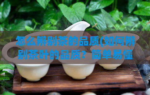 怎么辨别茶的品质(如何辨别茶叶的品质？简单易懂的鉴别方法！)