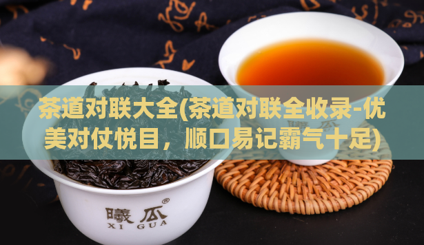 茶道对联大全(茶道对联全收录-优美对仗悦目,顺口易记霸气十足)
