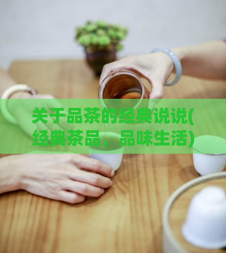 关于品茶的经典说说(经典茶品,品味生活)