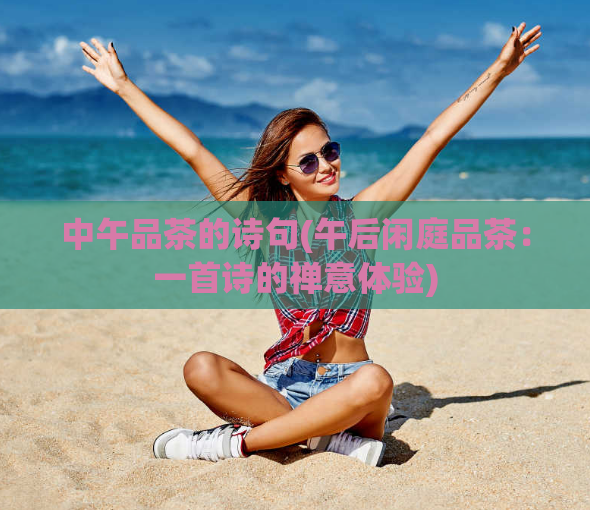 中午品茶的诗句(午后闲庭品茶：一首诗的禅意体验)