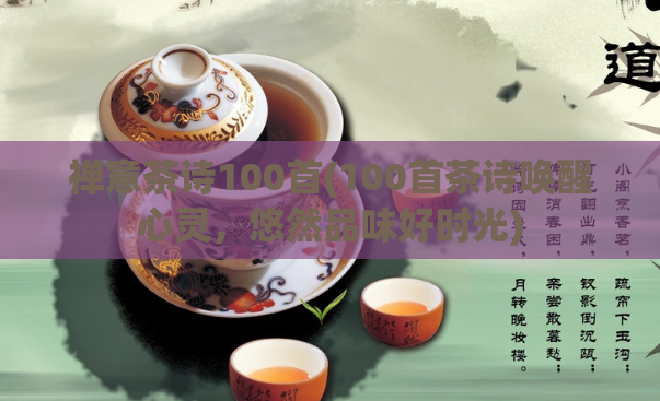 禅意茶诗100首(100首茶诗唤醒心灵，悠然品味好时光)