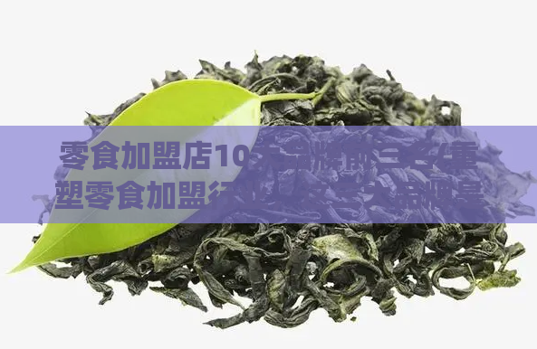 零食加盟店10大品牌前三名(重塑零食加盟行业，这三大品牌是必须知道的！)