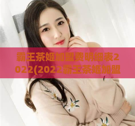 霸王茶姬加盟费明细表2022(2022霸王茶姬加盟费明细一览)