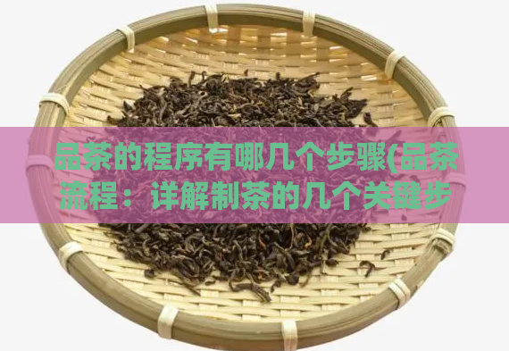 品茶的程序有哪几个步骤(品茶流程：详解制茶的几个关键步骤)