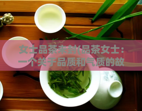 女士品茶未封(品茶女士:一个关于品质和气质的故事)