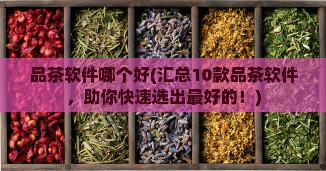 品茶软件哪个好(汇总10款品茶软件，助你快速选出最好的！)