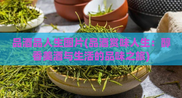 品酒品人生图片(品酒赏味人生：醇香美酒与生活的品味之旅)