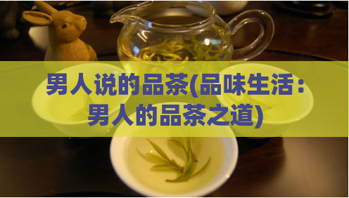 男人说的品茶(品味生活：男人的品茶之道)