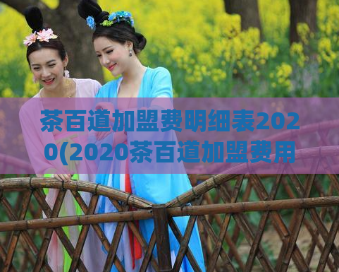 茶百道加盟费明细表2020(2020茶百道加盟费用详解)