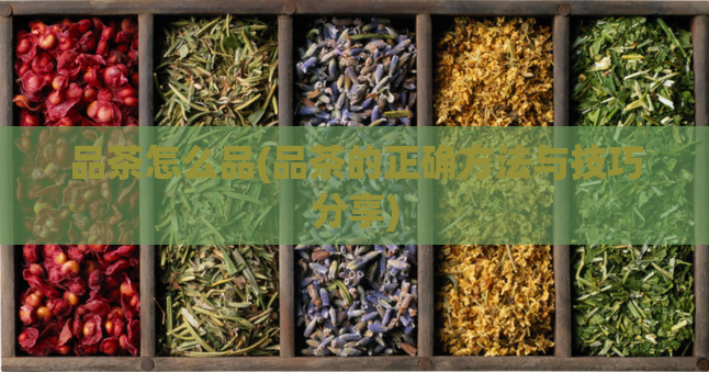品茶怎么品(品茶的正确方法与技巧分享)