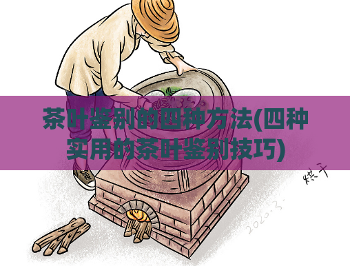 茶叶鉴别的四种方法(四种实用的茶叶鉴别技巧)