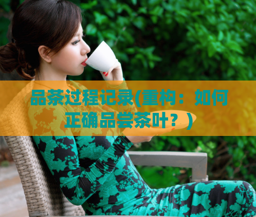 品茶过程记录(重构：如何正确品尝茶叶？)