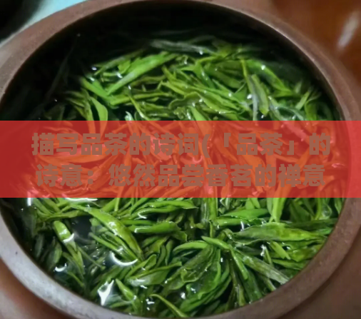 描写品茶的诗词(「品茶」的诗意：悠然品尝香茗的禅意生活)