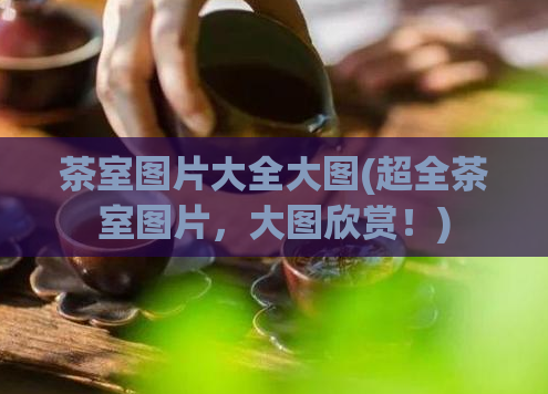 茶室图片大全大图(超全茶室图片,大图欣赏!)