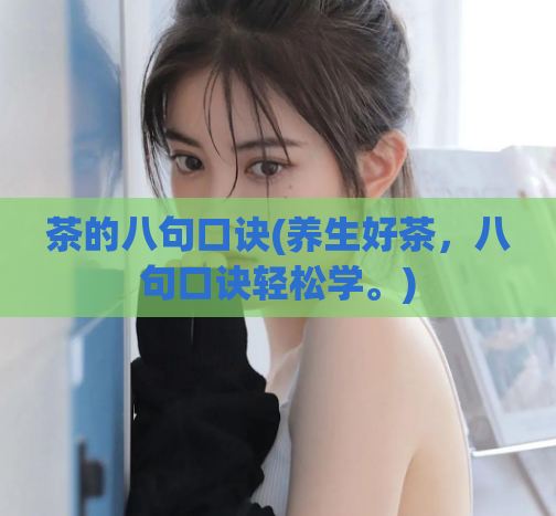 茶的八句口诀(养生好茶，八句口诀轻松学。)