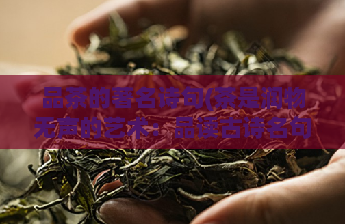 品茶的著名诗句(茶是润物无声的艺术：品读古诗名句，体味茶文化精髓)