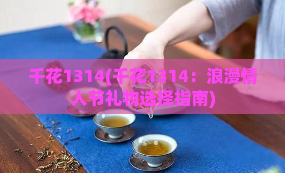 千花1314(千花1314：浪漫情人节礼物选择指南)