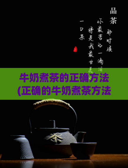 牛奶煮茶的正确方法(正确的牛奶煮茶方法，让你的茶更加美味！)