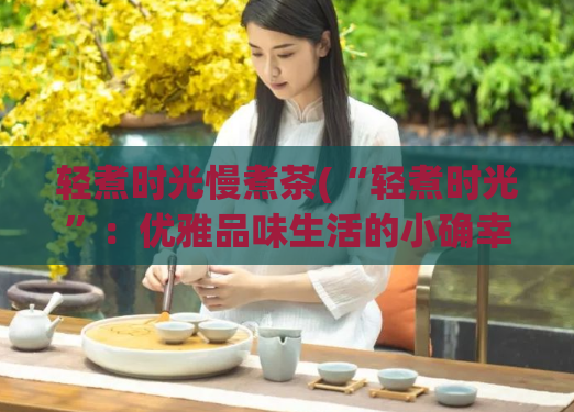 轻煮时光慢煮茶(“轻煮时光”：优雅品味生活的小确幸)