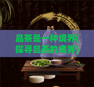 品茶是一种境界(探寻品茶的境界)