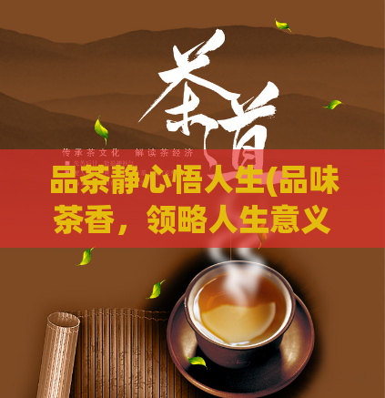 品茶静心悟人生(品味茶香,领略人生意义)