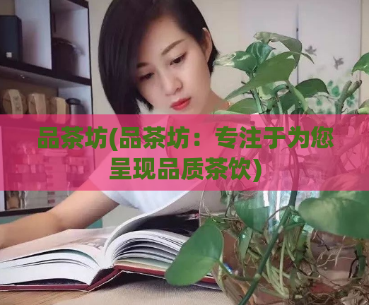 品茶坊(品茶坊：专注于为您呈现品质茶饮)