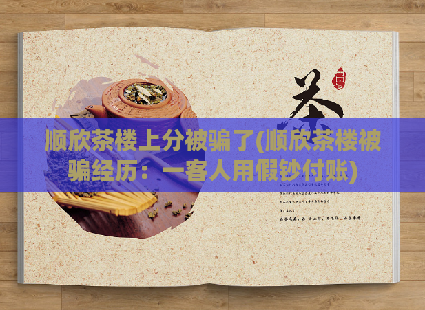 顺欣茶楼上分被骗了(顺欣茶楼被骗经历：一客人用假钞付账)