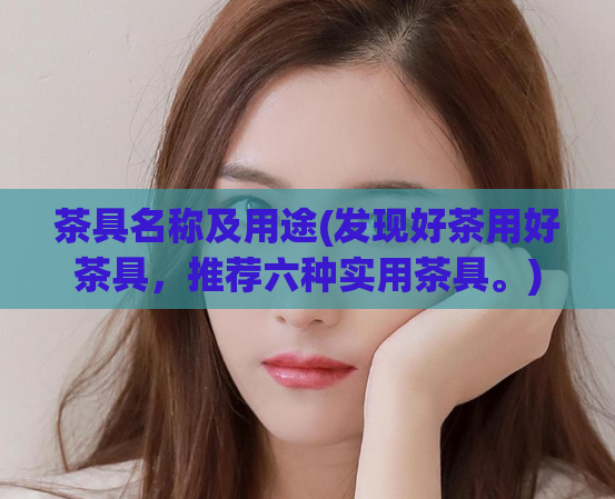 茶具名称及用途(发现好茶用好茶具，推荐六种实用茶具。)