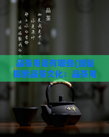 品茶用语有哪些(重新探索品茶文化：品茶用语大全)