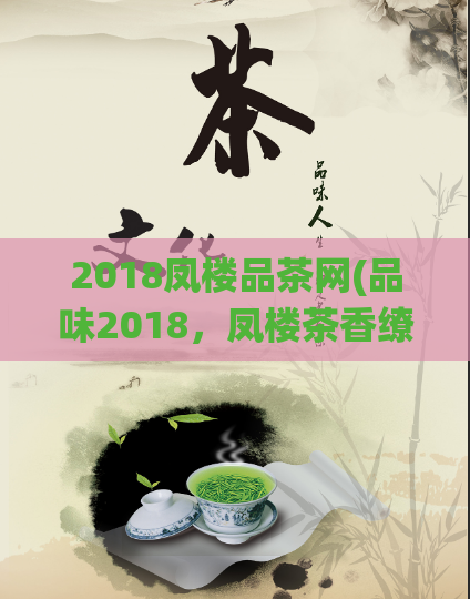 2018凤楼品茶网(品味2018，凤楼茶香缭绕)