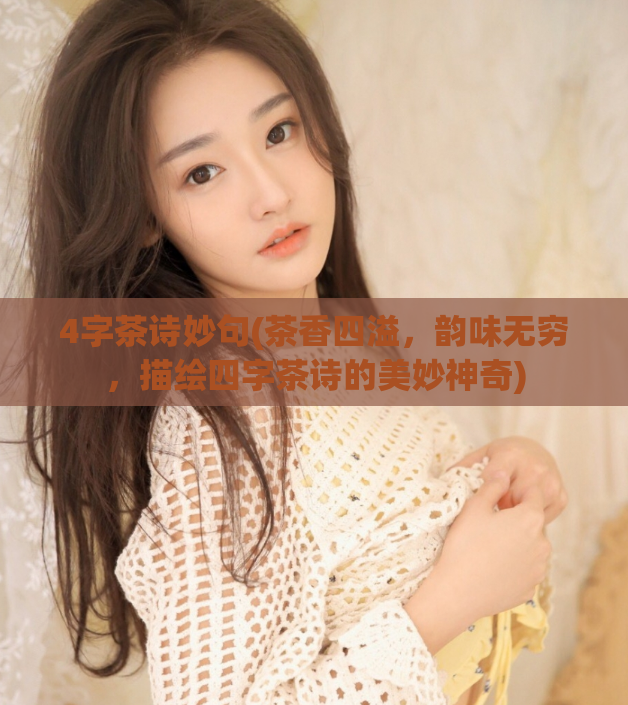 4字茶诗妙句(茶香四溢，韵味无穷，描绘四字茶诗的美妙神奇)