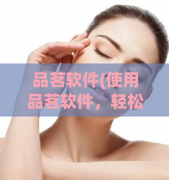 品茗软件(使用品茗软件，轻松管理你的茶叶生意)
