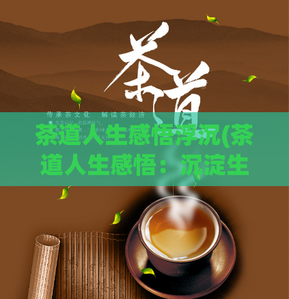 茶道人生感悟浮沉(茶道人生感悟：沉淀生命中的匠心之道)