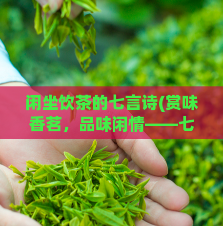 闲坐饮茶的七言诗(赏味香茗,品味闲情——七言诗启示的茶文化)