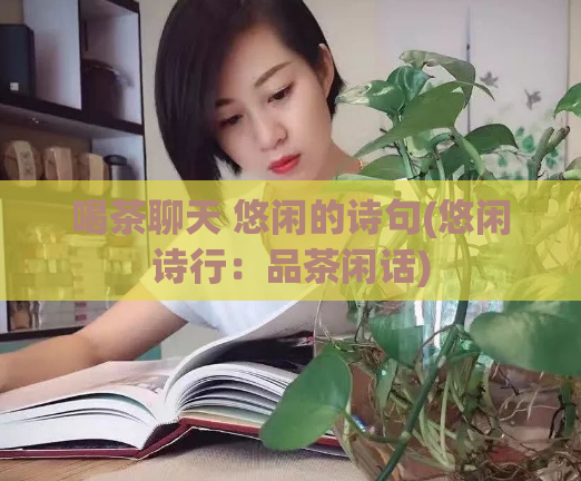 喝茶聊天 悠闲的诗句(悠闲诗行：品茶闲话)
