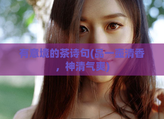 有意境的茶诗句(品一壶清香,神清气爽)