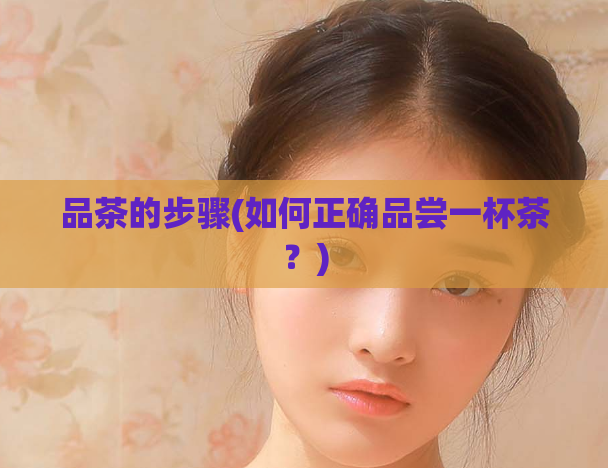 品茶的步骤(如何正确品尝一杯茶？)