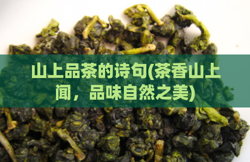 山上品茶的诗句(茶香山上闻，品味自然之美)