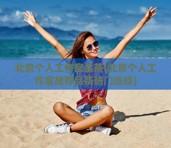 北京个人工作室品茶(北京个人工作室推荐品茶热门选择)