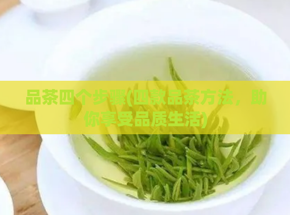 品茶四个步骤(四款品茶方法,助你享受品质生活)
