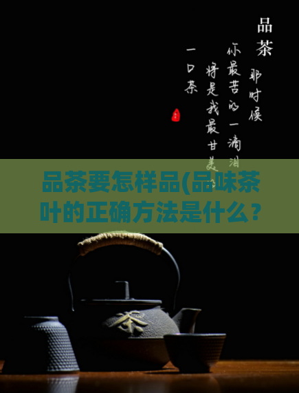 品茶要怎样品(品味茶叶的正确方法是什么?)
