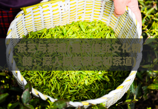 茶艺与茶道(重拾传统文化精髓：深入探索茶艺和茶道)
