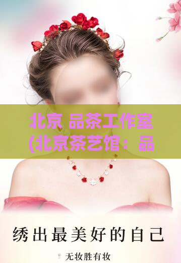 北京 品茶工作室(北京茶艺馆：品茶工作室，享受文化与品质的交融)