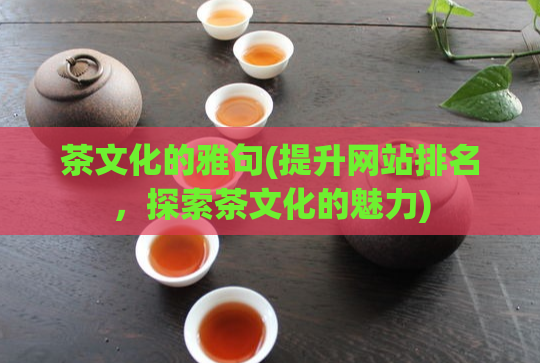 茶文化的雅句(提升网站排名,探索茶文化的魅力)